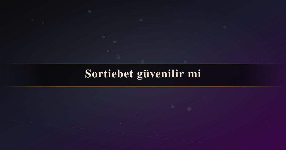 Sortiebet güvenilir
